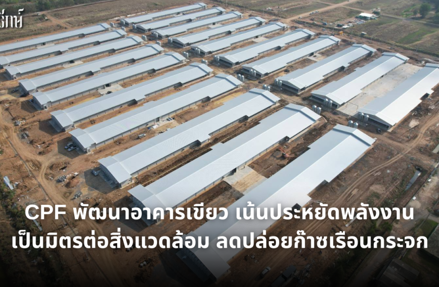 CPF พัฒนาอาคารเขียว เน้นประหยัดพลังงาน เป็นมิตรต่อสิ่งแวดล้อม ลดปล่อยก๊าซเรือนกระจก