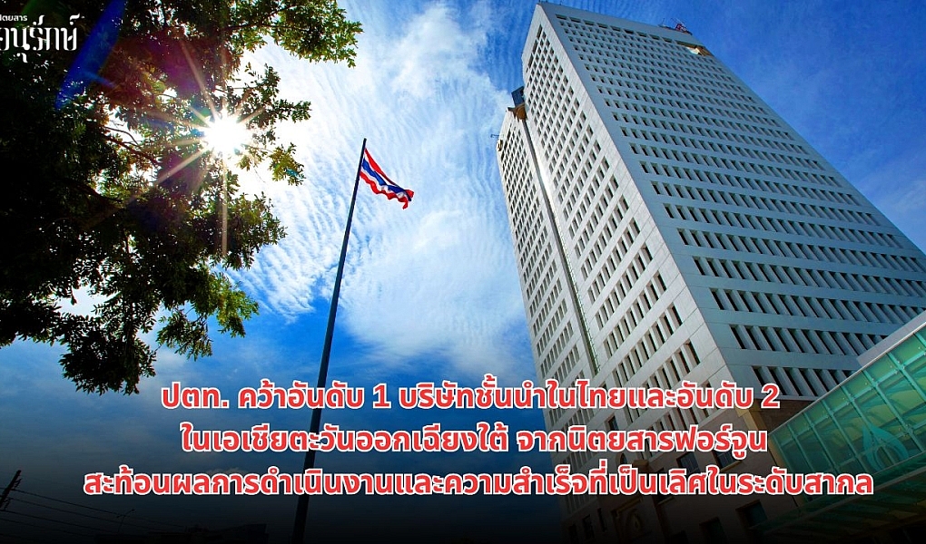 ปตท. คว้าอันดับ 1 บริษัทชั้นนำในไทยและอันดับ 2 ในเอเชียตะวันออกเฉียงใต้จากนิตยสารฟอร์จูน สะท้อนผลการดำเนินงานและความสำเร็จที่เป็นเลิศในระดับสากล