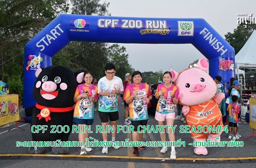 CPF ZOO RUN. run for charity season#4 ระดมทุนมอบเงินสมทบ ให้กับ รพ.สมเด็จพระบรมราชเทวีฯ -สวนสัตว์เขาเขียว