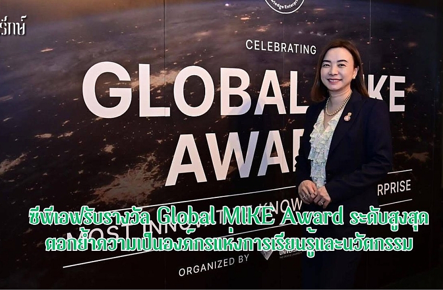 ซีพีเอฟรับรางวัล Global MIKE Award ระดับสูงสุด ตอกย้ำความเป็นองค์กรแห่งการเรียนรู้และนวัตกรรม