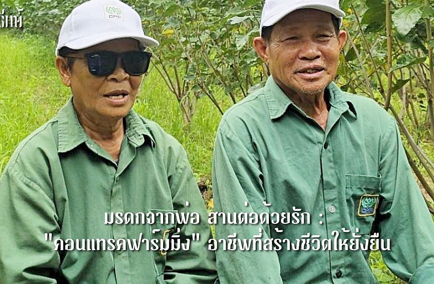 มรดกจากพ่อ สานต่อด้วยรัก : “คอนแทรคฟาร์มมิ่ง” อาชีพที่สร้างชีวิตให้ยั่งยืน
